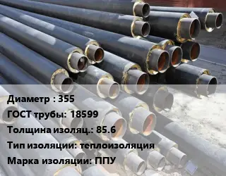 Труба предизолированная 355 ГОСТ: 18599 s изоляции=85.6 теплоизоляция ППУ